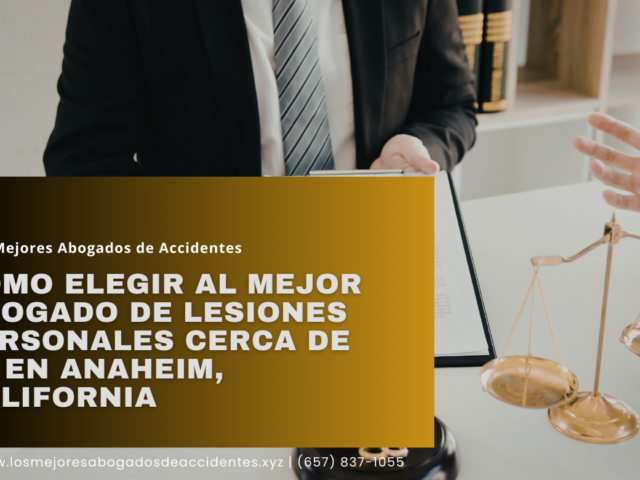 Cómo elegir al mejor abogado de lesiones personales cerca de mí en Anaheim, California