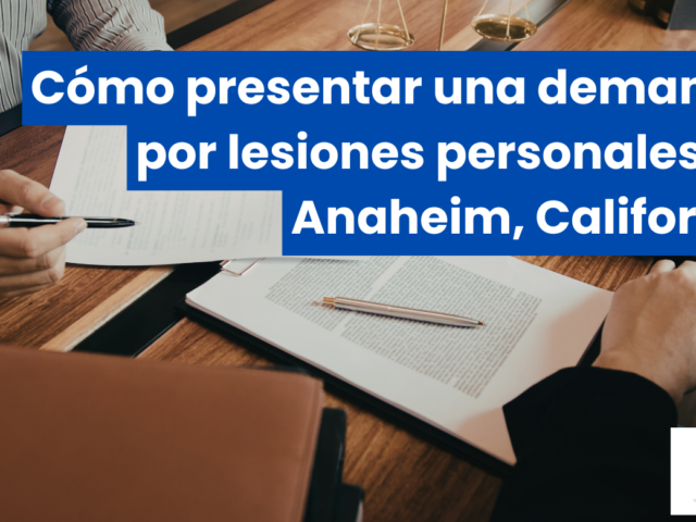 Cómo presentar una demanda por lesiones personales en Anaheim, California
