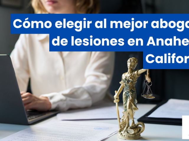 Cómo elegir al mejor abogado de lesiones en Anaheim, California