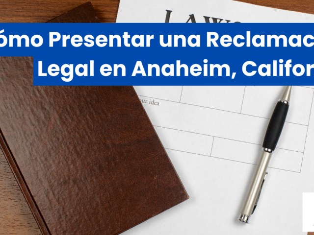 Cómo Presentar una Reclamación Legal en Anaheim, California