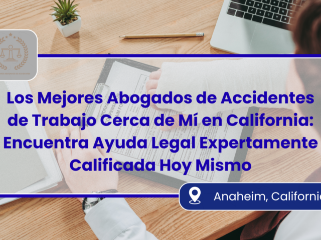 Los Mejores Abogados de Accidentes de Trabajo Cerca de Mí en California: Encuentra Ayuda Legal Expertamente Calificada Hoy Mismo