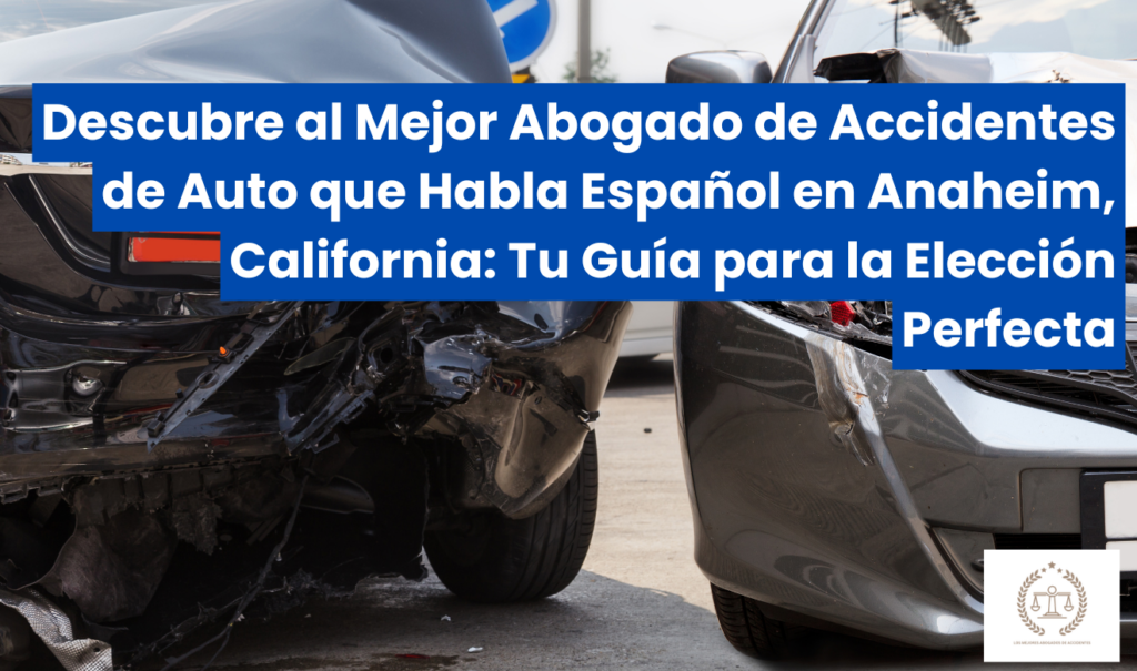 mejor abogado de accidentes de auto en Anaheim que hable español