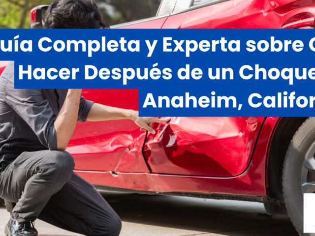 Guía Completa y Experta sobre Qué Hacer Después de un Choque en Anaheim, California