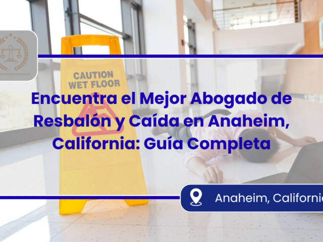 Encuentra el Mejor Abogado de Resbalón y Caída en Anaheim, California: Guía Completa 2023