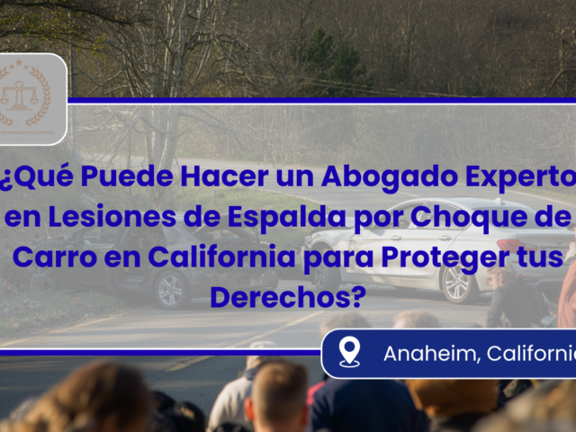 ¿Qué Puede Hacer un Abogado Experto en Lesiones de Espalda por Choque de Carro en California para Proteger tus Derechos?
