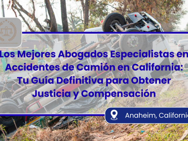 Los Mejores Abogados Especialistas en Accidentes de Camión en California: Tu Guía Definitiva para Obtener Justicia y Compensación