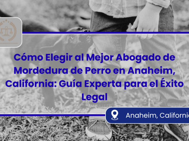 Cómo Elegir al Mejor Abogado de Mordedura de Perro en Anaheim, California: Guía Experta para el Éxito Legal