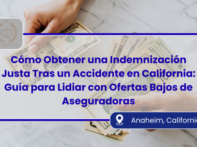 Cómo Obtener una Indemnización Justa Tras un Accidente en California: Guía para Lidiar con Ofertas Bajos de Aseguradoras